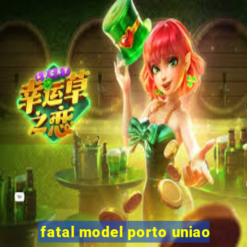 fatal model porto uniao